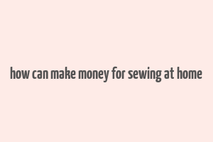 how can make money for sewing at home