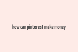 how can pinterest make money