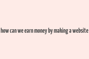 how can we earn money by making a website