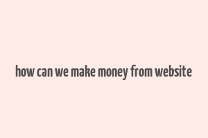 how can we make money from website