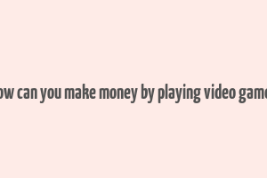 how can you make money by playing video games