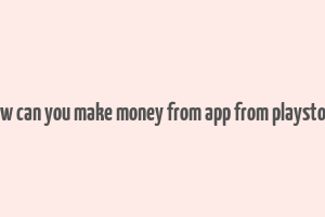 how can you make money from app from playstore