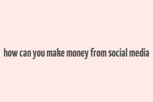 how can you make money from social media