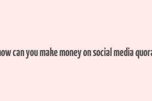 how can you make money on social media quora