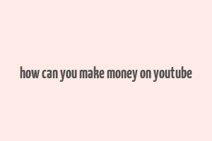 how can you make money on youtube