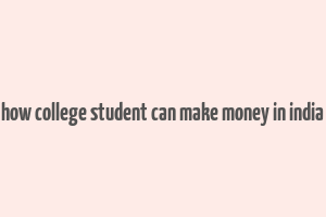 how college student can make money in india