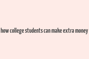 how college students can make extra money