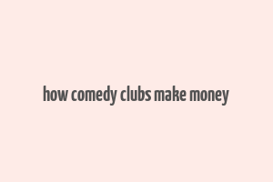 how comedy clubs make money