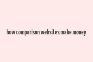 how comparison websites make money