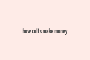 how cults make money