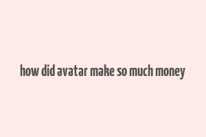 how did avatar make so much money