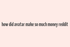 how did avatar make so much money reddit