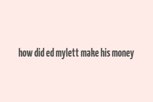 how did ed mylett make his money