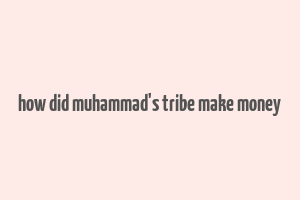 how did muhammad's tribe make money