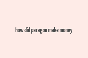 how did paragon make money