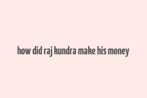 how did raj kundra make his money