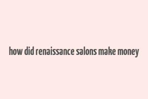 how did renaissance salons make money