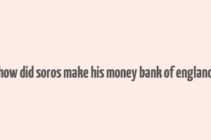 how did soros make his money bank of england