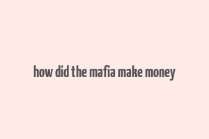 how did the mafia make money