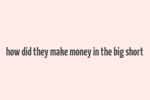 how did they make money in the big short