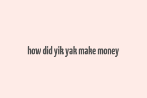 how did yik yak make money