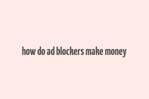 how do ad blockers make money