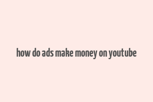 how do ads make money on youtube