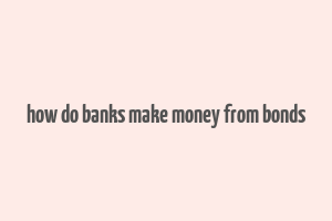 how do banks make money from bonds