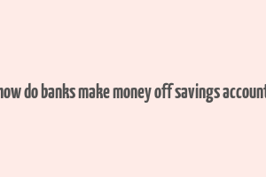 how do banks make money off savings account