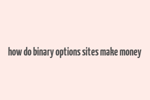 how do binary options sites make money