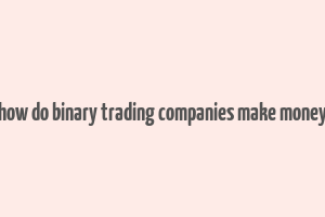 how do binary trading companies make money