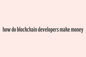 how do blockchain developers make money