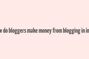 how do bloggers make money from blogging in india