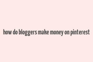 how do bloggers make money on pinterest