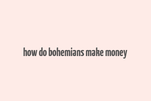 how do bohemians make money