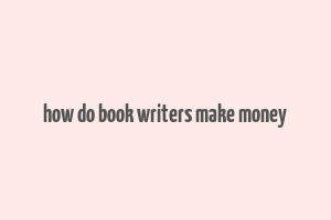 how do book writers make money