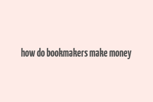 how do bookmakers make money