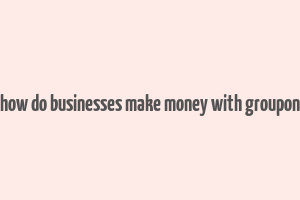 how do businesses make money with groupon