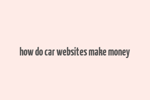 how do car websites make money