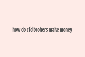 how do cfd brokers make money