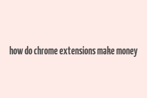 how do chrome extensions make money