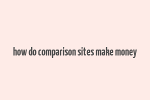 how do comparison sites make money