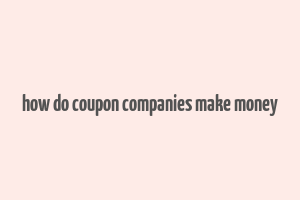 how do coupon companies make money