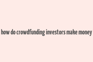 how do crowdfunding investors make money