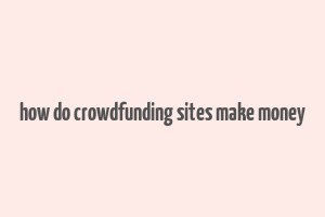 how do crowdfunding sites make money