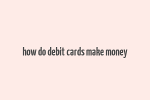 how do debit cards make money