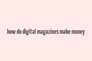 how do digital magazines make money