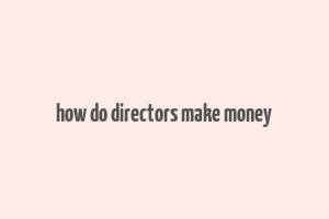 how do directors make money