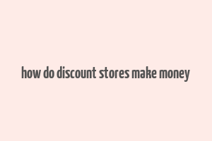 how do discount stores make money