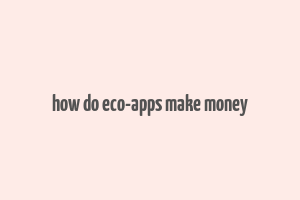 how do eco-apps make money